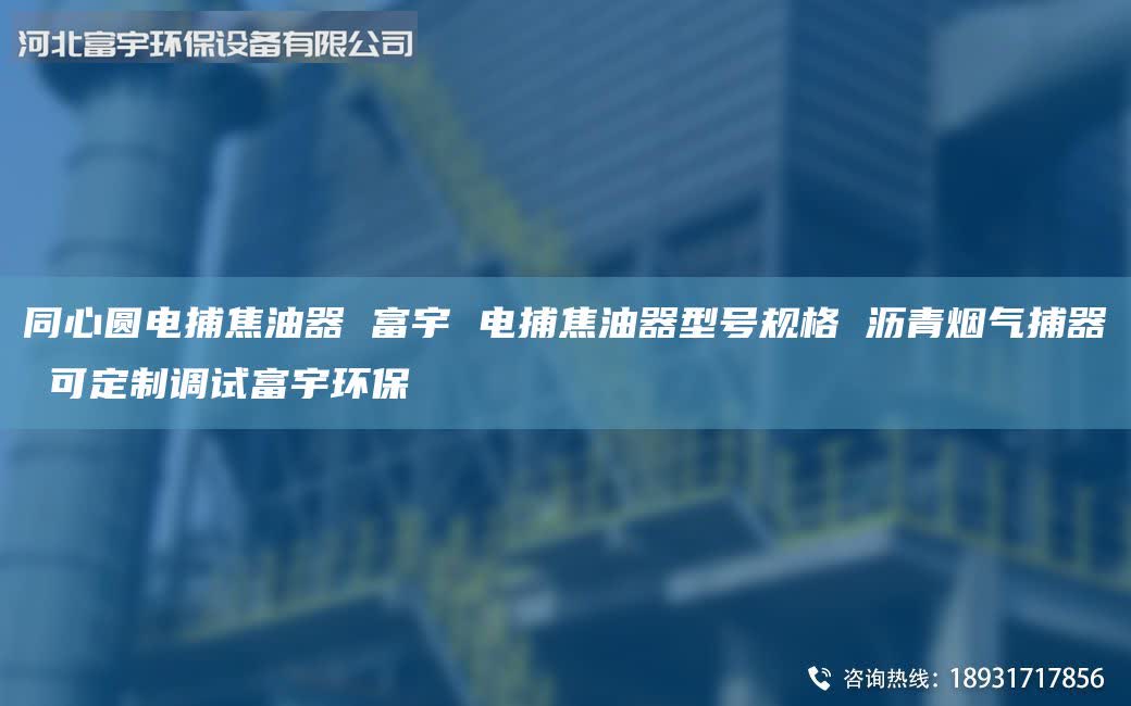 同心圓電捕焦油器 富宇 電捕焦油器型號規(guī)格 瀝青煙氣捕器 可定制調(diào)試富宇環(huán)保