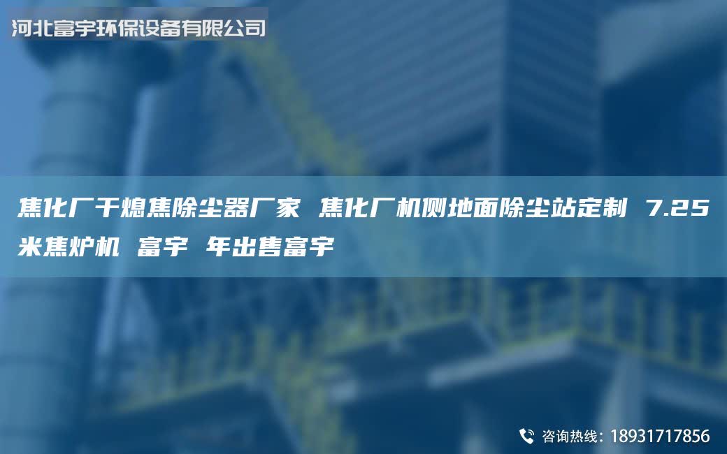 焦化廠干熄焦除塵器廠家 焦化廠機(jī)側(cè)地面除塵站定制 7.25米焦?fàn)t機(jī) 富宇 年出售富宇