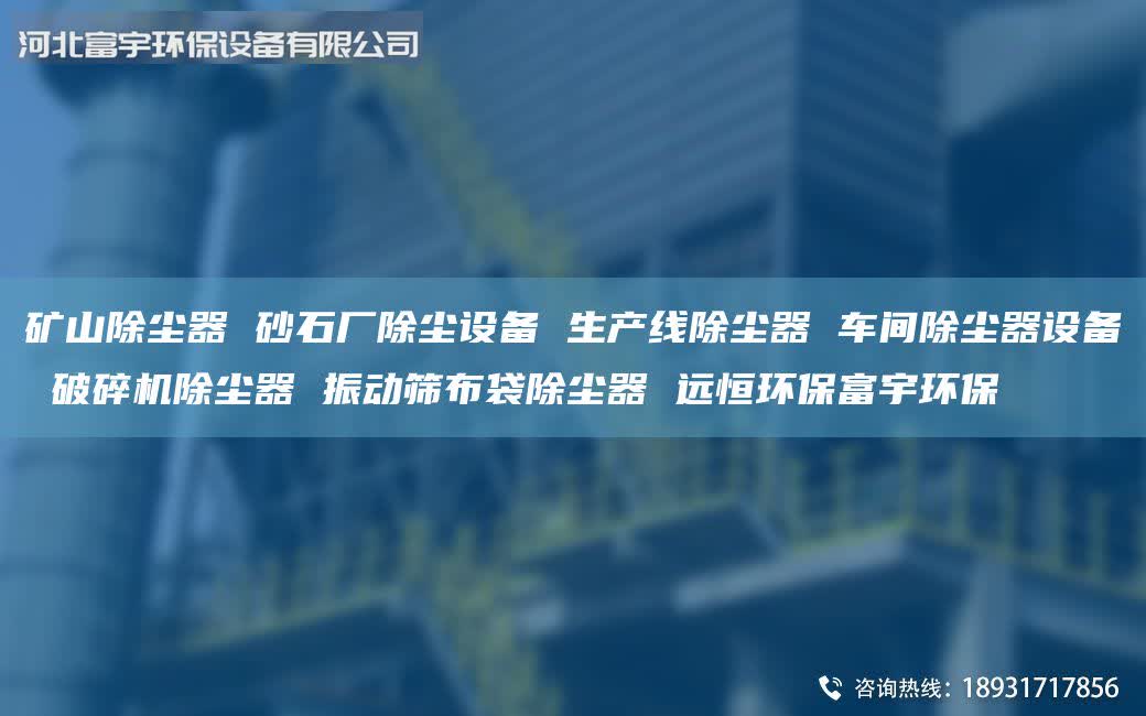 礦山除塵器 砂石廠除塵設(shè)備 生產(chǎn)線除塵器 車間除塵器設(shè)備 破碎機(jī)除塵器 振動(dòng)篩布袋除塵器 遠(yuǎn)恒環(huán)保富宇環(huán)保
