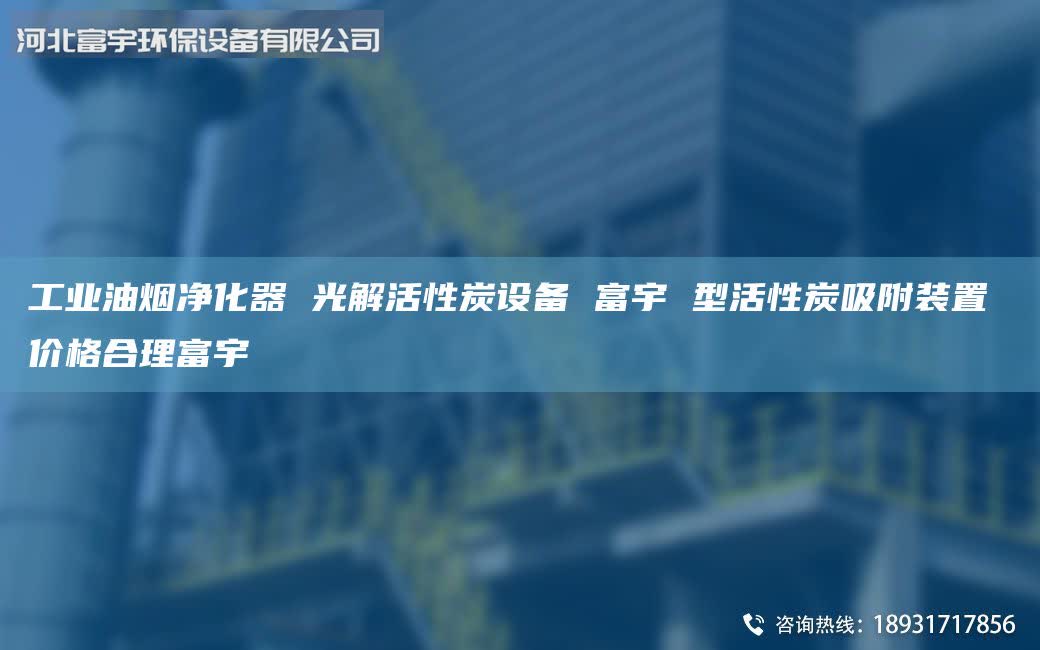 工業(yè)油煙凈化器 光解活性炭設(shè)備 富宇 型活性炭吸附裝置 價(jià)格合理富宇
