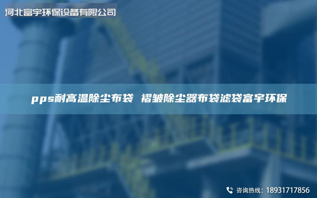 pps耐高溫除塵布袋 褶皺除塵器布袋濾袋富宇環(huán)保