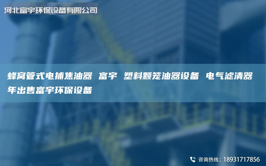 蜂窩管式電捕焦油器 富宇 塑料顆籠油器設(shè)備 電氣濾清器 年出售富宇環(huán)保設(shè)備