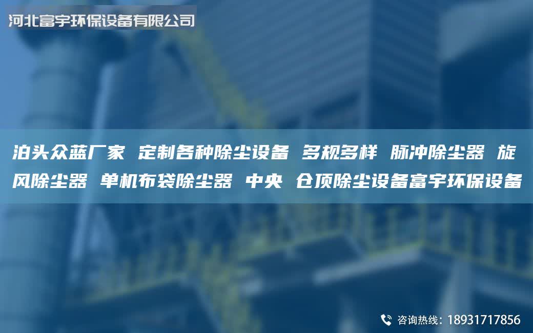 泊頭眾藍(lán)廠家 定制各種除塵設(shè)備 多規(guī)多樣 脈沖除塵器 旋風(fēng)除塵器 單機(jī)布袋除塵器 中央 倉頂除塵設(shè)備富宇環(huán)保設(shè)備