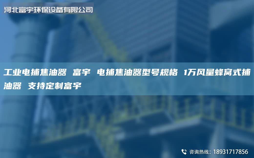 工業(yè)電捕焦油器 富宇 電捕焦油器型號(hào)規(guī)格 1萬(wàn)風(fēng)量蜂窩式捕油器 支持定制富宇