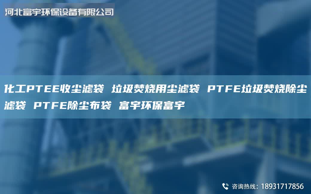 化工PTEE收塵濾袋 垃圾焚燒用塵濾袋 PTFE垃圾焚燒除塵濾袋 PTFE除塵布袋 富宇環(huán)保富宇