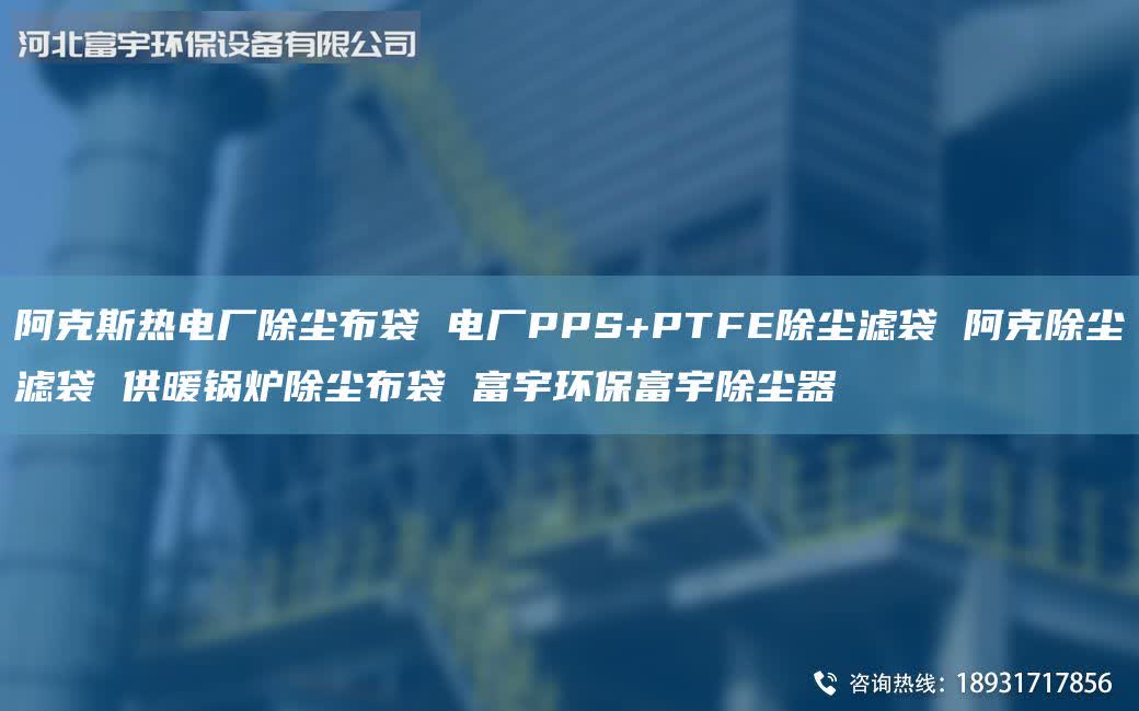 阿克斯熱電廠除塵布袋 電廠PPS+PTFE除塵濾袋 阿克除塵濾袋 供暖鍋爐除塵布袋 富宇環(huán)保富宇除塵器