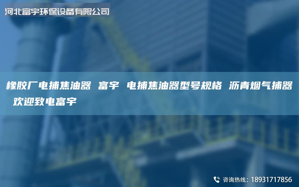 橡膠廠電捕焦油器 富宇 電捕焦油器型號規(guī)格 瀝青煙氣捕器 歡迎致電富宇