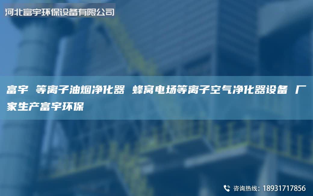 富宇 等離子油煙凈化器 蜂窩電場等離子空氣凈化器設備 廠家生產(chǎn)富宇環(huán)保