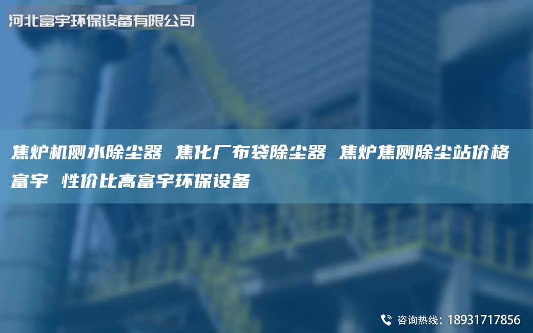 焦?fàn)t機側(cè)水除塵器 焦化廠布袋除塵器 焦?fàn)t焦側(cè)除塵站價格 富宇 性價比高富宇環(huán)保設(shè)備