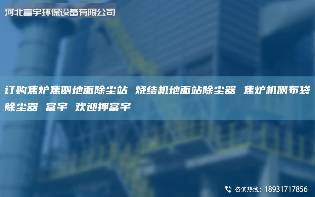 訂購(gòu)焦?fàn)t焦側(cè)地面除塵站 燒結(jié)機(jī)地面站除塵器 焦?fàn)t機(jī)側(cè)布袋除塵器 富宇 歡迎押富宇