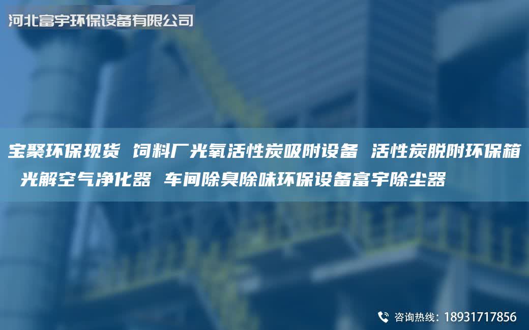 寶聚環(huán)?，F(xiàn)貨 飼料廠光氧活性炭吸附設(shè)備 活性炭脫附環(huán)保箱 光解空氣凈化器 車間除臭除味環(huán)保設(shè)備富宇除塵器