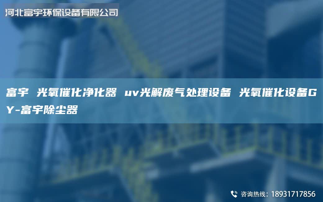 富宇 光氧催化凈化器 uv光解廢氣處理設(shè)備 光氧催化設(shè)備GY-富宇除塵器