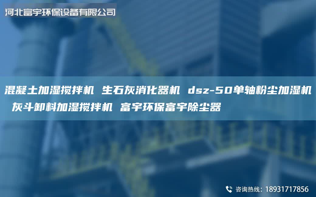 混凝土加濕攪拌機(jī) 生石灰消化器機(jī) dsz-50單軸粉塵加濕機(jī) 灰斗卸料加濕攪拌機(jī) 富宇環(huán)保富宇除塵器