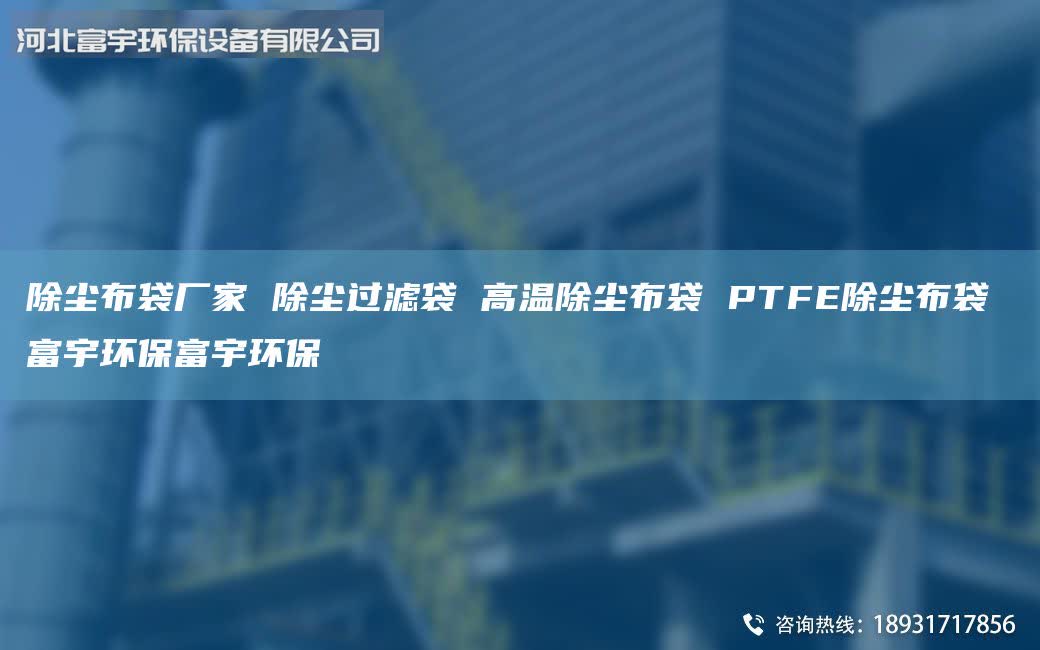 除塵布袋廠家 除塵過濾袋 高溫除塵布袋 PTFE除塵布袋 富宇環(huán)保富宇環(huán)保