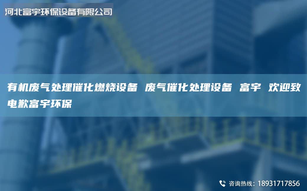 有機廢氣處理催化燃燒設(shè)備 廢氣催化處理設(shè)備 富宇 歡迎致電歉富宇環(huán)保