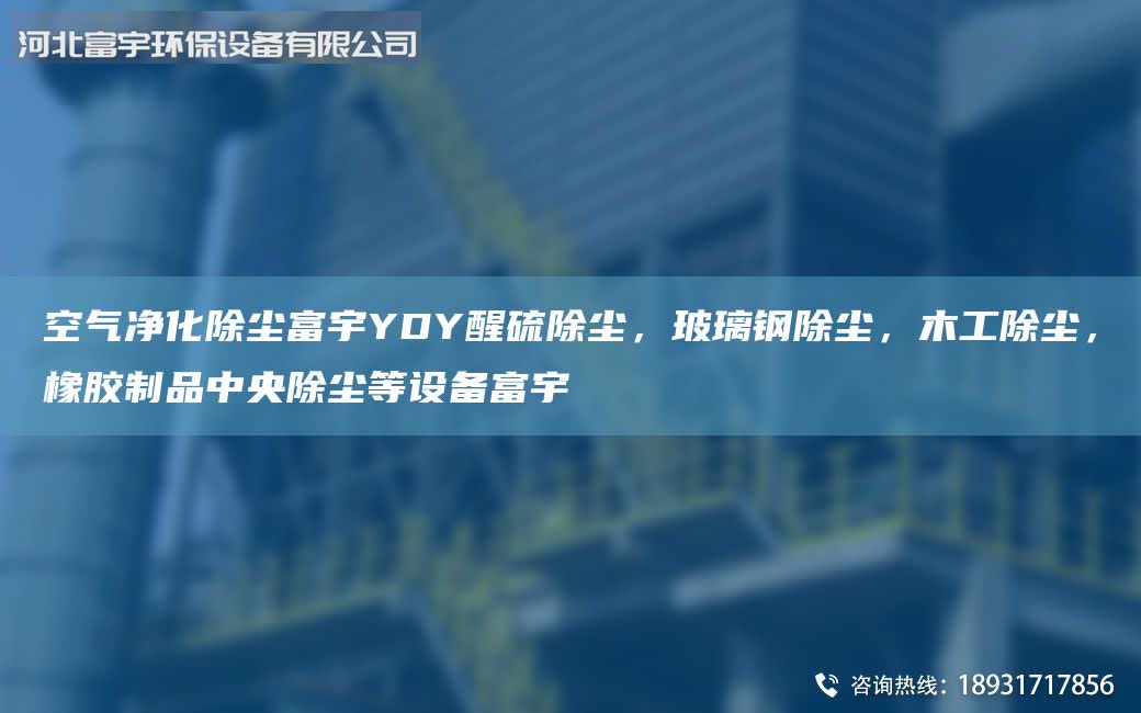 空氣凈化除塵富宇YDY醒硫除塵，玻璃鋼除塵，木工除塵，橡膠制品中央除塵等設備富宇