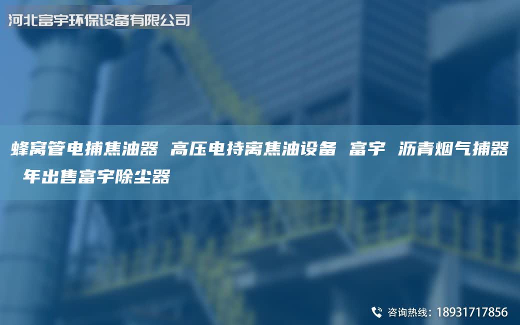蜂窩管電捕焦油器 高壓電持離焦油設(shè)備 富宇 瀝青煙氣捕器 年出售富宇除塵器