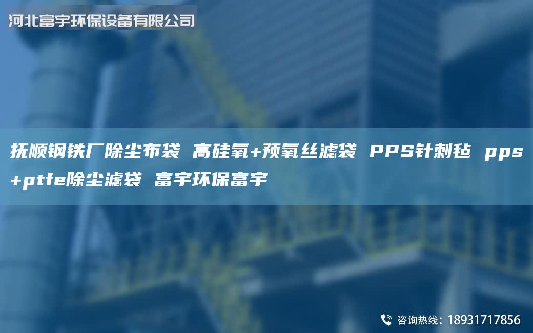 撫順鋼鐵廠除塵布袋 高硅氧+預氧絲濾袋 PPS針刺氈 pps+ptfe除塵濾袋 富宇環(huán)保富宇