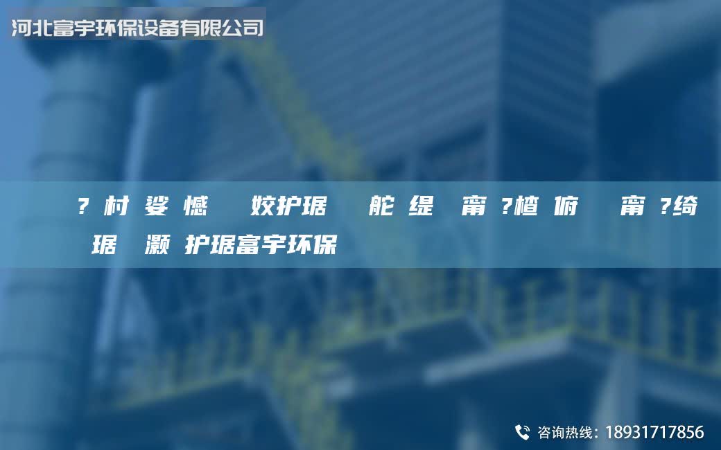 鎭掔洘鍘傚?鐩村彂娑ょ憾閽堝埡姣護琚嬪畾鍒舵盁緹庢柉甯冭?楂樻俯闄ゅ皹甯冭?綺夊皹闄ゅ皹鍣ㄥ竷琚嬮櫎灝樻護琚富宇環(huán)保
