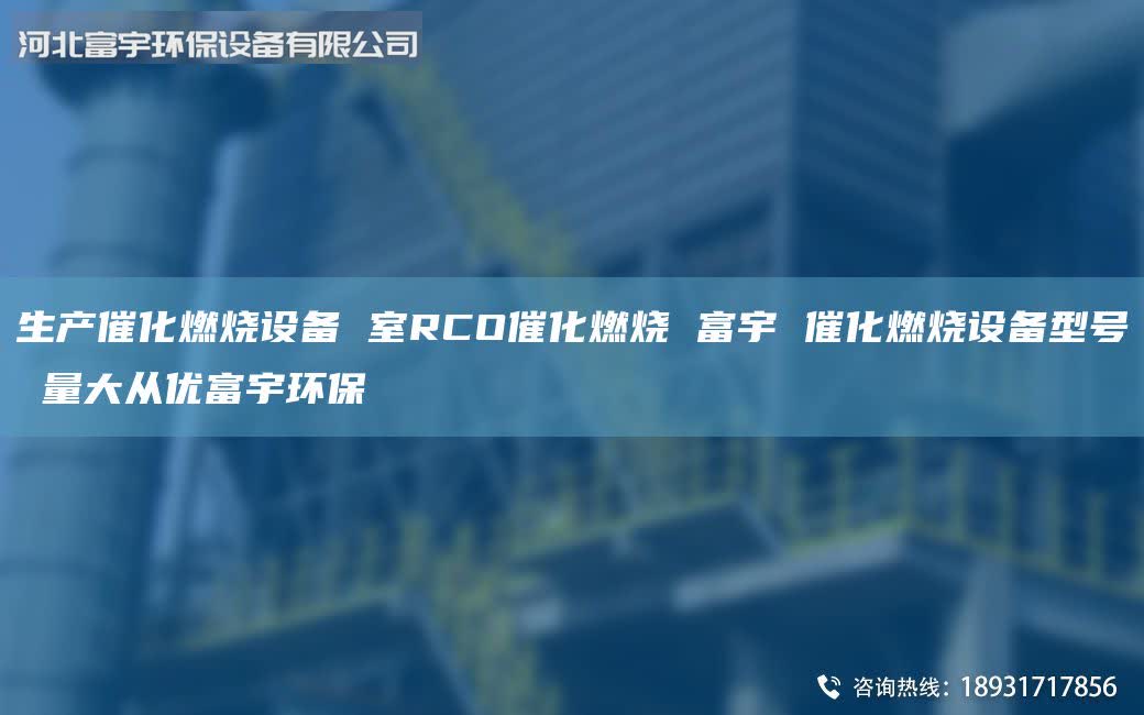 生產(chǎn)催化燃燒設備 室RCO催化燃燒 富宇 催化燃燒設備型號 量大從優(yōu)富宇環(huán)保