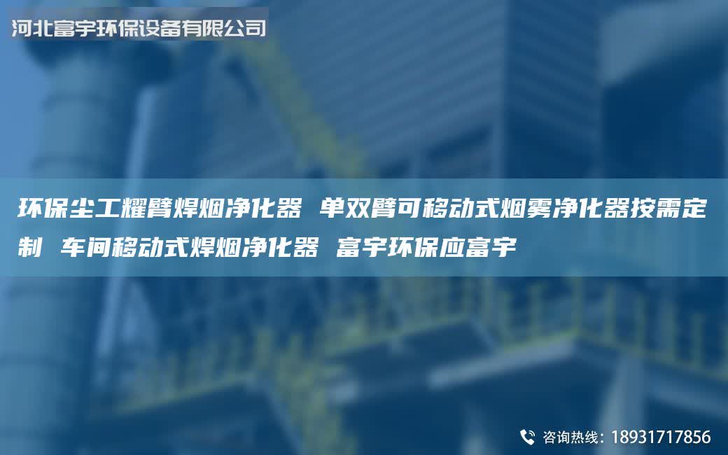 環(huán)保塵工耀臂焊煙凈化器 單雙臂可移動式煙霧凈化器按需定制 車間移動式焊煙凈化器 富宇環(huán)保應(yīng)富宇
