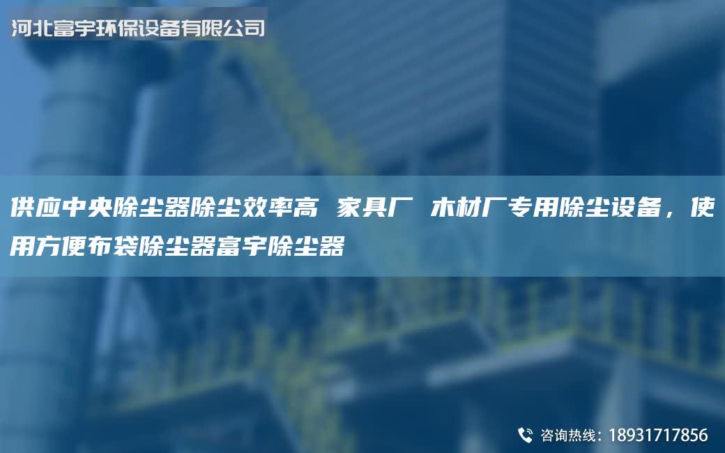 供應(yīng)中央除塵器除塵效率高 家具廠 木材廠專(zhuān)用除塵設(shè)備，使用方便布袋除塵器富宇除塵器