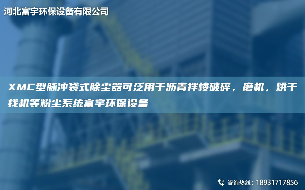 XMC型脈沖袋式除塵器可泛用于瀝青拌樓破碎，磨機(jī)，烘干找機(jī)等粉塵系統(tǒng)富宇環(huán)保設(shè)備