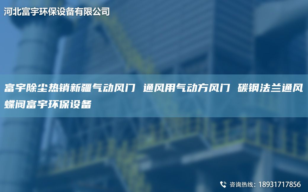富宇除塵熱銷新疆氣動風門 通風用氣動方風門 碳鋼法蘭通風蝶閥富宇環(huán)保設備