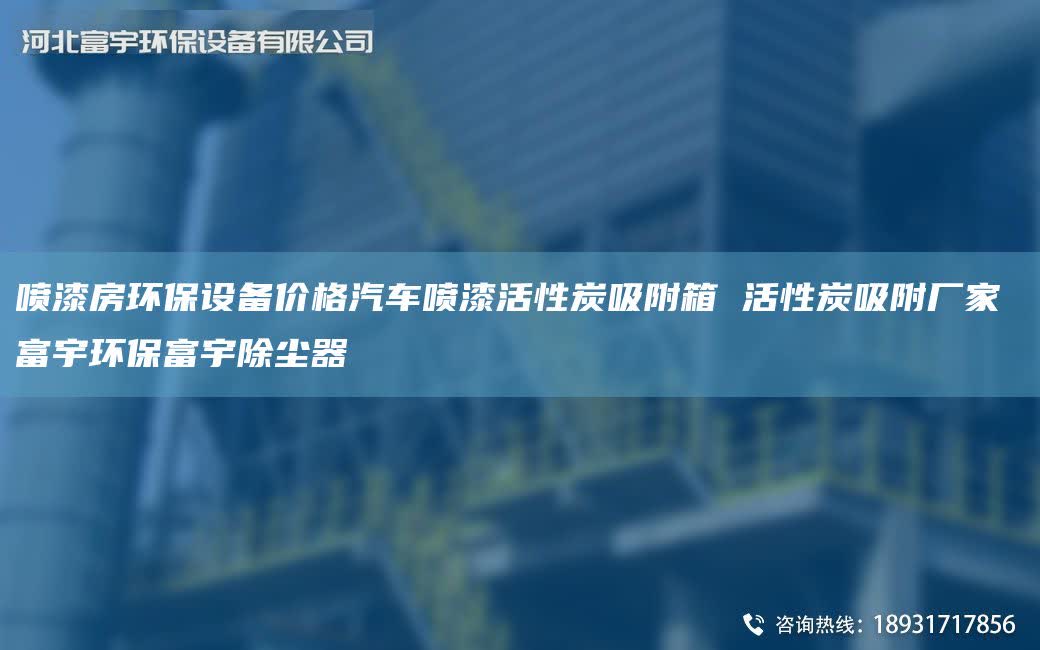 噴漆房環(huán)保設(shè)備價格汽車噴漆活性炭吸附箱 活性炭吸附廠家 富宇環(huán)保富宇除塵器