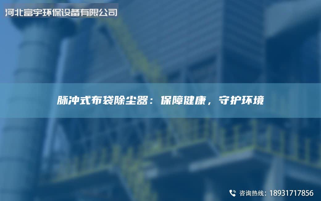 脈沖式布袋除塵器：保障健康，守護(hù)環(huán)境