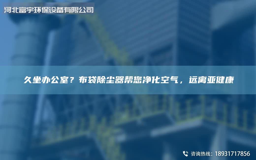 久坐辦公室？布袋除塵器幫您凈化空氣，遠(yuǎn)離亞健康