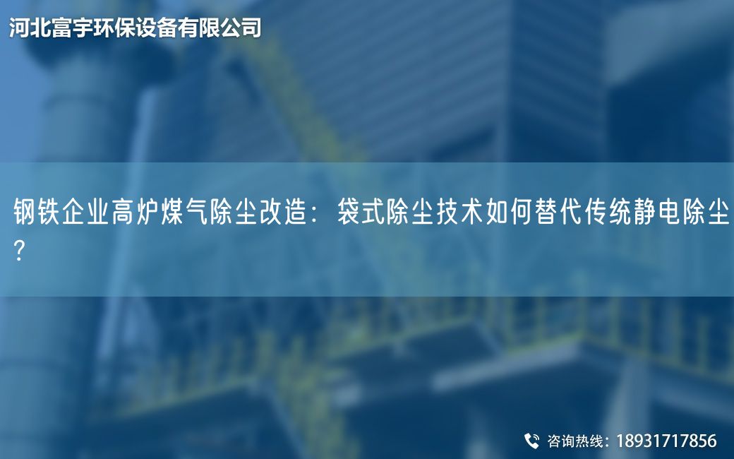 鋼鐵企業(yè)高爐煤氣除塵改造：袋式除塵技術(shù)如何替代傳統(tǒng)靜電除塵？