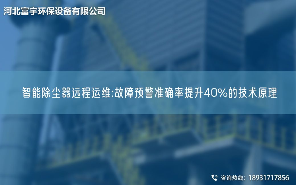 智能除塵器遠程運維:故障預(yù)警準確率提升40%的技術(shù)原理